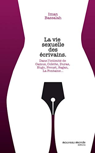 9782369423942: La vie sexuelle des crivains: Dans l'intimit de Hugo, La Fayette, Proust, Sand, La Fontaine, Duras, Simenon, Colette