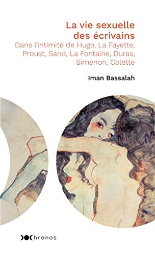La vie sexuelle des écrivains : Dans l'intimité de Hugo, La Fayette, Proust, Sand, La Fontaine, Duras, Simenon, Colette - Iman Bassalah