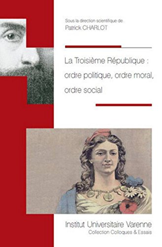 Beispielbild fr La Troisime Rpublique : Ordre Politique, Ordre Moral, Ordre Social zum Verkauf von RECYCLIVRE