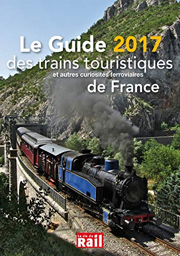 Imagen de archivo de Le Guide 2017 Des Trains Touristiques : Et Autres Curiosits Ferroviaires De France a la venta por RECYCLIVRE