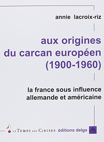 Imagen de archivo de Aux origines du carcan europen (1900-1960): La France sous influence allemande et amrciane a la venta por LeLivreVert