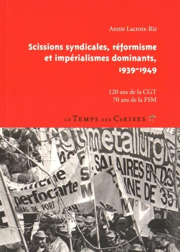 Imagen de archivo de Scissions syndicales, rformisme et imprialismes dominants, 1939-1949: 120 ans de la CGT, 70 ans de la FSM a la venta por e-Libraire