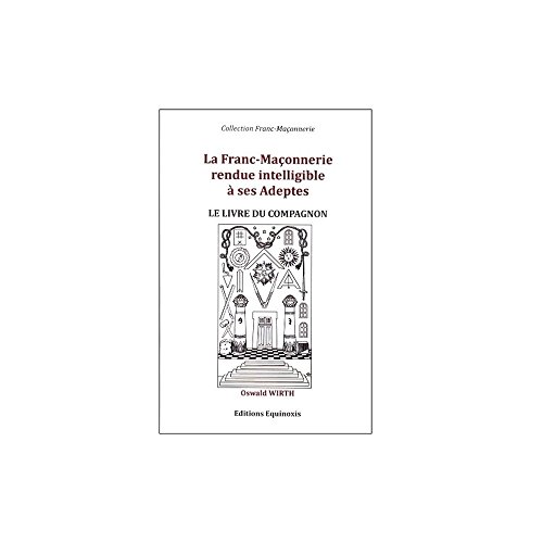 Beispielbild fr La Franc-Maonnerie rendue intelligible  ses adeptes - Le livre du Compagnon (French Edition) zum Verkauf von Gallix