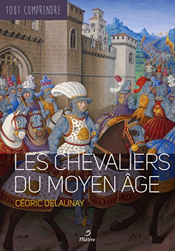 Beispielbild fr Les chevaliers du moyen-ge: Tout comprendre [Poche] Delaunay, Cedric zum Verkauf von BIBLIO-NET