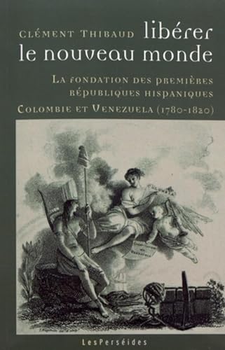 Beispielbild fr Librer le Nouveau Monde: La fondation des premires rpubliques hispaniques : Colombie et Vnzuela (1780-1820) zum Verkauf von Gallix