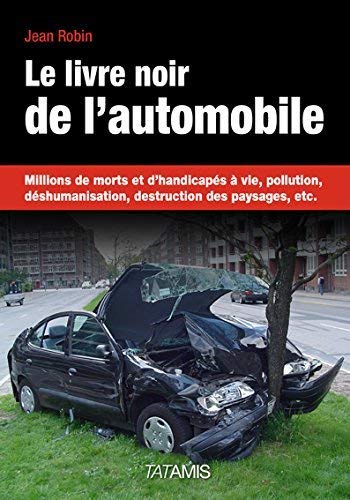 Beispielbild fr Le livre noir de l'automobile : Millions de morts et d'handicaps  vie, pollution, dshumanisation, destruction des paysages, etc. zum Verkauf von Ammareal