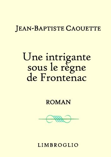 Stock image for Une intrigante sous le rgne de Frontenac : Roman-Nouvelle for sale by Revaluation Books