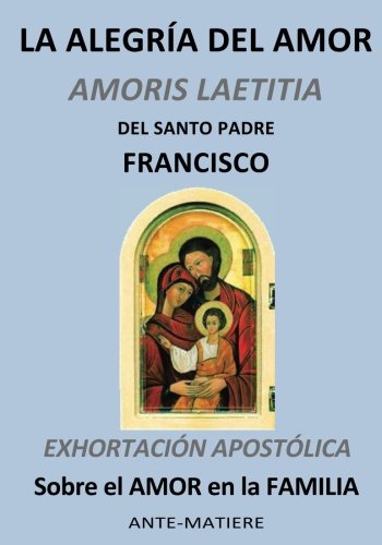 Imagen de archivo de LA ALEGRIA DEL AMOR : EXHORTACI N APOST LICA Sobre el AMOR en la FAMILIA (Spanish Edition) a la venta por -OnTimeBooks-