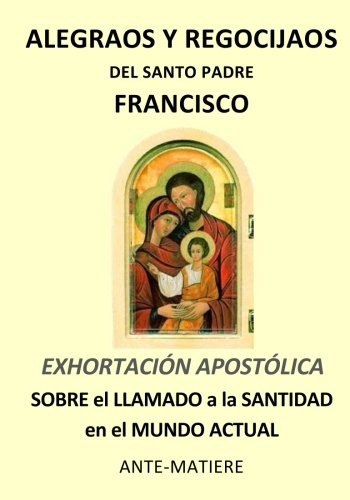 Imagen de archivo de ALEGRAOS Y REGOCIJAOS : EXHORTACION APOSTOLICA GAUDETE ET EXSULTATE - SOBRE el LLAMADO a la SANTIDAD en el MUNDO ACTUAL a la venta por Revaluation Books