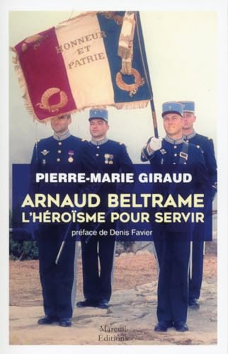 Stock image for ARNAUD BELTRAME L'HEROISME POUR SERVIR Giraud, Pierre-Marie et Favier, Denis for sale by BIBLIO-NET