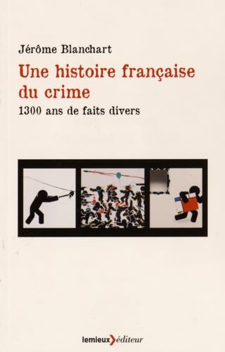 Beispielbild fr Une histoire franaise du crime : 1 300 ans de faits divers Blanchart, Jrme zum Verkauf von e-Libraire