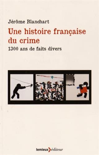 Stock image for Une histoire franaise du crime : 1 300 ans de faits divers Blanchart, Jrme for sale by e-Libraire