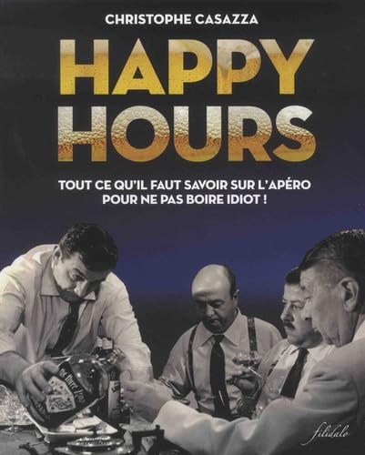 Beispielbild fr Happy Hours : Tout Ce Qu'il Faut Savoir Sur L'apro Pour Ne Pas Boire Idiot ! zum Verkauf von RECYCLIVRE