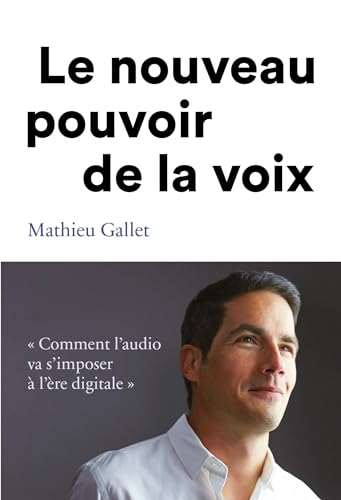 Stock image for Le nouveau pouvoir de la voix: "Comment l'audio va s'imposer  l're digitale" for sale by Ammareal