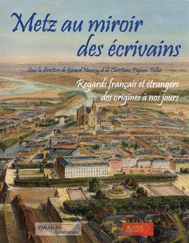 Beispielbild fr Metz au miroir des crivains : Regards franais et trangers des origines  nos jours zum Verkauf von ECOSPHERE