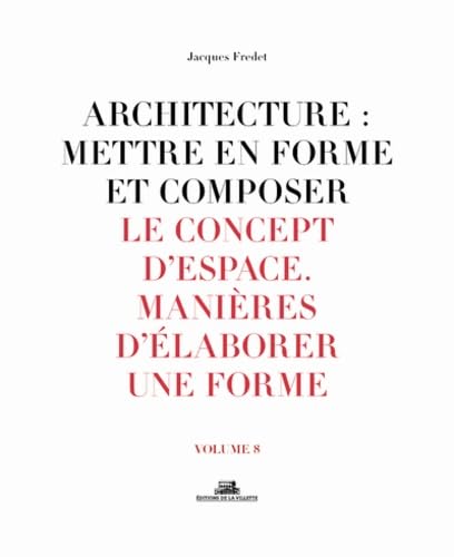 Beispielbild fr Architecture : Mettre en forme et composer - volume 8 Le Concept d'espace. Manire d'laborer une fo (08) [Broch] Fredet, Jacques zum Verkauf von BIBLIO-NET