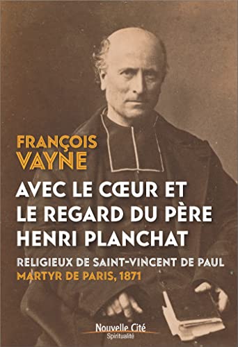 Beispielbild fr Avec le coeur et le regard du pre Henri Planchat: Religieux de Saint-Vincent de Paul, martyr de Paris 1871 [Broch] Vayne, Franois zum Verkauf von BIBLIO-NET