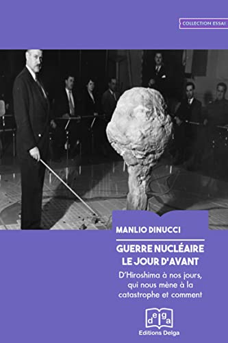 Beispielbild fr Guerre nuclaire. Le jour d'avant: D'Hiroshima  nos jours, qui nous mne  la catastrophe et comment zum Verkauf von Gallix