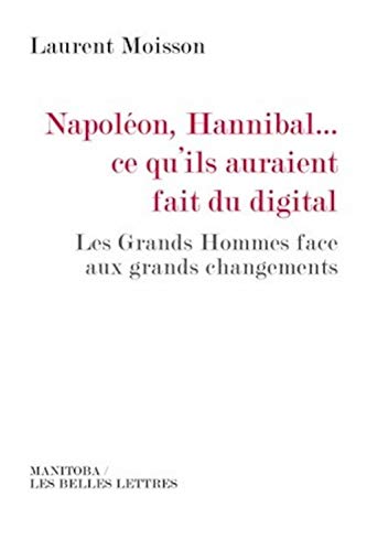 Stock image for Napolon, Hannibal. Ce Qu'ils Auraient Fait Du Digital : Les Grands Hommes Face Aux Grands Changem for sale by RECYCLIVRE