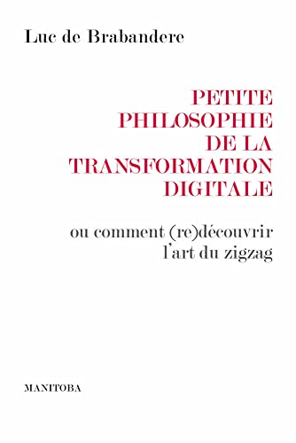 Stock image for Petite philosophie de la transformation digitale: Ou comment (re)dcouvrir l'art du zigzag for sale by Ammareal