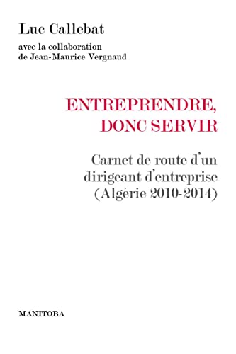 Imagen de archivo de Entreprendre, donc servir: Carnet de route d'un dirigeant d'entreprise (Algrie 2010-2014) a la venta por Librairie Th  la page