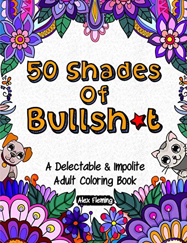 Beispielbild fr 50 Shades Of Bullsh*t: A Delectable & Impolite Adult Coloring Book zum Verkauf von SecondSale