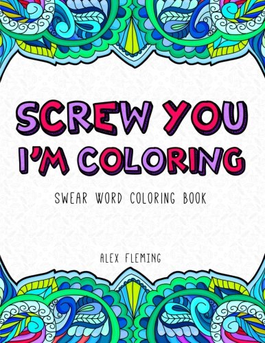 Stock image for Screw You, I'm Coloring: Swear Word Coloring Book for sale by ThriftBooks-Dallas
