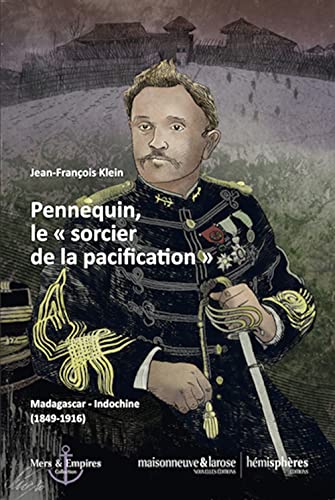 Imagen de archivo de Pennequin, le  sorcier de la pacification : Madagascar-Indochine (1849-1916) a la venta por Gallix