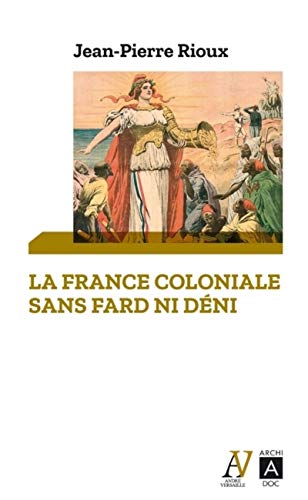 Stock image for La France coloniale sans fard ni dni - De Ferry  De Gaulle, en passant par Alger [Broch] Rioux, Jean-Pierre for sale by BIBLIO-NET