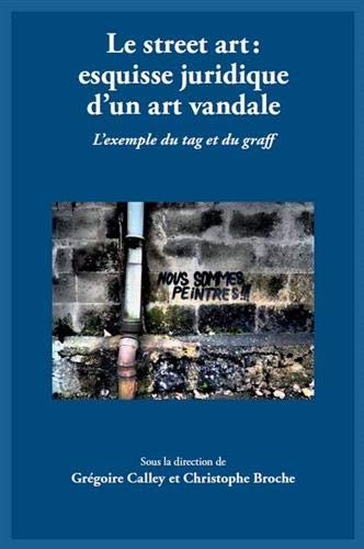 Stock image for Le street art : esquisse juridique d'un art vandale : L'exemple du tag et du graff for sale by Revaluation Books