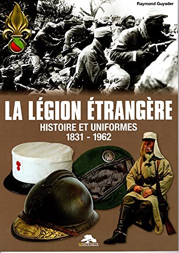 Stock image for La Lgion Etrangre: Histoire et uniformes 1831-1962 for sale by Librairie Pic de la Mirandole