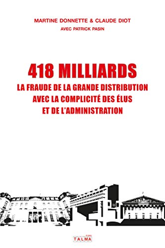 Stock image for 418 MILLIARDS: LA FRAUDE DE LA GRANDE DISTRIBUTION AVEC LA COMPLICIT DES LUS ET DE L'ADMINISTRATION for sale by medimops