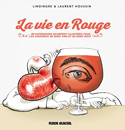 Beispielbild fr La vie en rouge : 83 expressions originales et richement illustres pour les amoureux de bons vins et de bons mots zum Verkauf von Revaluation Books