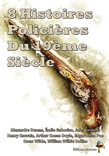 Imagen de archivo de 8 Histoires Policires Du 19me Sicle: L'armoire d'acajou, Le petit vieux des Batignolles, L'nigme, Maximilien Heller, Une tude en rouge, Double assassinat dans la rue Morgue ,etc (French Edition) a la venta por Book Deals