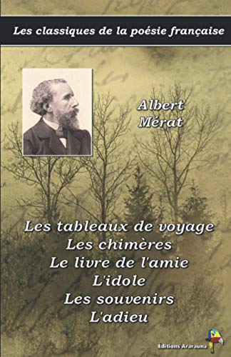 Stock image for Les tableaux de voyage, Les chimres, Le livre de l'amie, L'idole, Les souvenirs, L'adieu - Albert Mrat - Les classiques de la posie franaise: (15) (French Edition) for sale by GF Books, Inc.