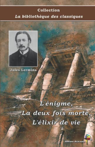 9782378847173: L'nigme, La deux fois morte, L'lixir de vie - Jules Lermina - Collection La bibliothque des classiques: Texte intgral