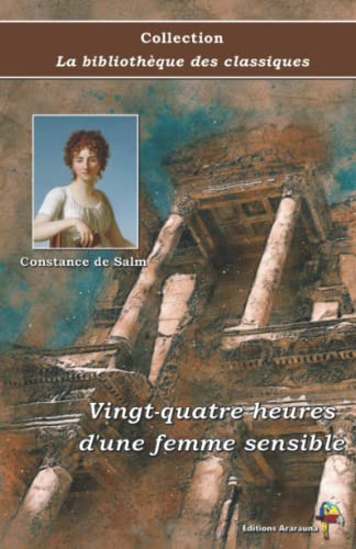 Stock image for Vingt-quatre heures d'une femme sensible - Constance de Salm - Collection La bibliothque des classiques - ditions Ararauna: Texte intgral (French Edition) for sale by GF Books, Inc.