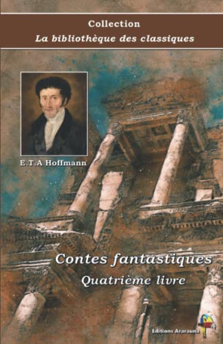 Stock image for Contes fantastiques - Quatrime livre - E.T.A Hoffmann - Collection La bibliothque des classiques - ditions Ararauna: Texte intgral (French Edition) for sale by GF Books, Inc.