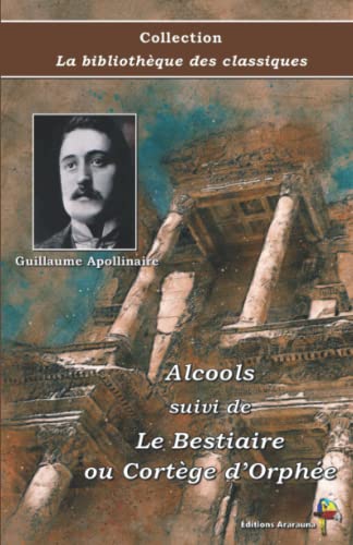 Stock image for Alcools suivi de Le Bestiaire ou Cortge d?Orphe - Guillaume Apollinaire - Collection La bibliothque des classiques - ditions Ararauna: Texte intgral (French Edition) for sale by Book Deals