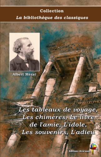 Stock image for Les tableaux de voyage, Les chimres, Le livre de l'amie, L'idole, Les souvenirs, L'adieu - Albert Mrat - Collection La bibliothque des classiques - ditions Ararauna (French Edition) for sale by Book Deals