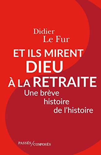 Stock image for Et ils mirent Dieu  la retraite: Une brve histoire de l'histoire for sale by LeLivreVert