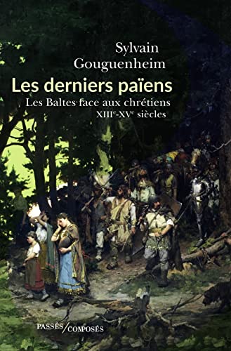 Les derniers païens: Les Baltes face aux chrétiens (XIIIe-XVIIIe siècle) - Gouguenheim, Sylvain