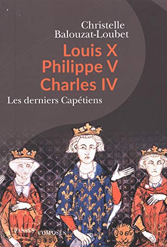 Imagen de archivo de Louis X Philippe V Charles IV: Les derniers Captiens [Broch] Balouzat Loubet, Christelle a la venta por BIBLIO-NET