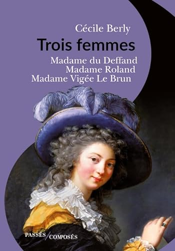 Beispielbild fr Trois Femmes : Madame Du Deffand, Madame Roland, Madame Vige Le Brun zum Verkauf von RECYCLIVRE
