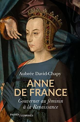 Imagen de archivo de ANNE DE FRANCE : GOUVERNER AU FEMININ A LA RENAISSANCE a la venta por Librairie Guillaume Bude-Belles Lettres