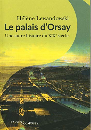 Beispielbild fr Le palais d'Orsay : Une autre histoire du XIXe sicle zum Verkauf von medimops