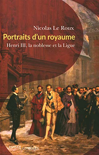 Beispielbild fr Portraits d'un royaume: Henri III, la noblesse et la Ligue zum Verkauf von Gallix