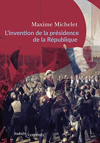 Stock image for L'invention de la prsidence de la Rpublique: L'oeuvre de Louis-Napolon Bonaparte for sale by medimops