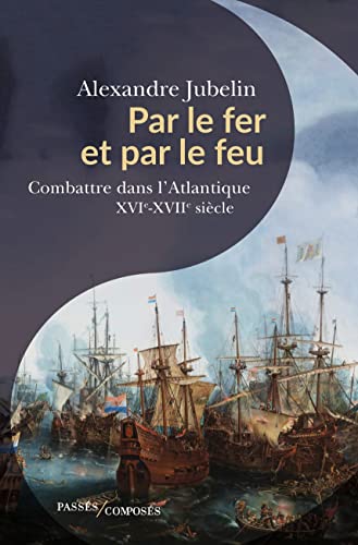 Beispielbild fr Par le fer et par le feu: Combattre dans l'Atlantique (XVIe -XVIIe sicles) zum Verkauf von medimops