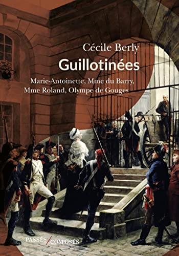9782379339776: Guillotines: Marie-Antoinette, Madame du Barry, Madame Roland, Olympe de Gouges